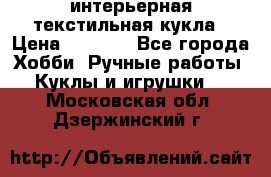 интерьерная текстильная кукла › Цена ­ 2 500 - Все города Хобби. Ручные работы » Куклы и игрушки   . Московская обл.,Дзержинский г.